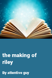 Book cover for The making of riley, a weight gain story by Attentive Guy