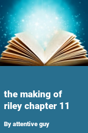 Book cover for The making of riley chapter 11, a weight gain story by Attentive Guy
